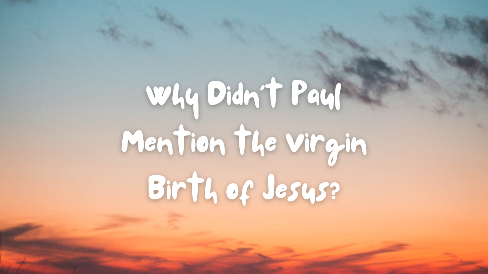 Why Didn’t Paul Mention the Virgin Birth of Jesus?