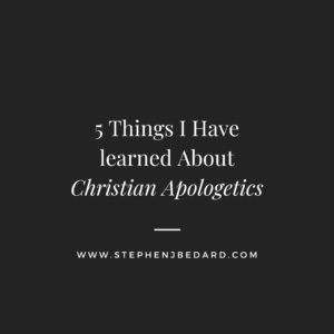 5 Things I Have learned About Christian Apologetics