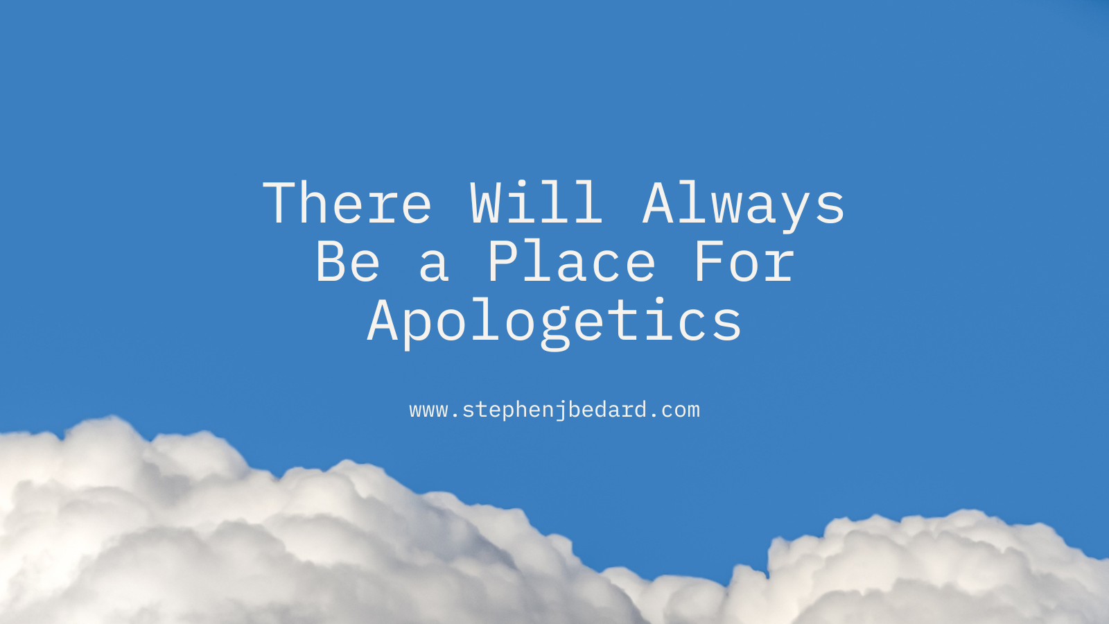 There Will Always Be a Place For Apologetics