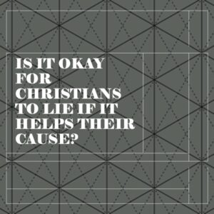 Is it okay for Christians to lie if it helps their cause