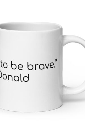 White glossy mug - “To try to be brave is to be brave.”