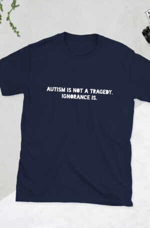 Short-Sleeve Unisex T-Shirt - "Autism is not a tragedy. Ignorance is."