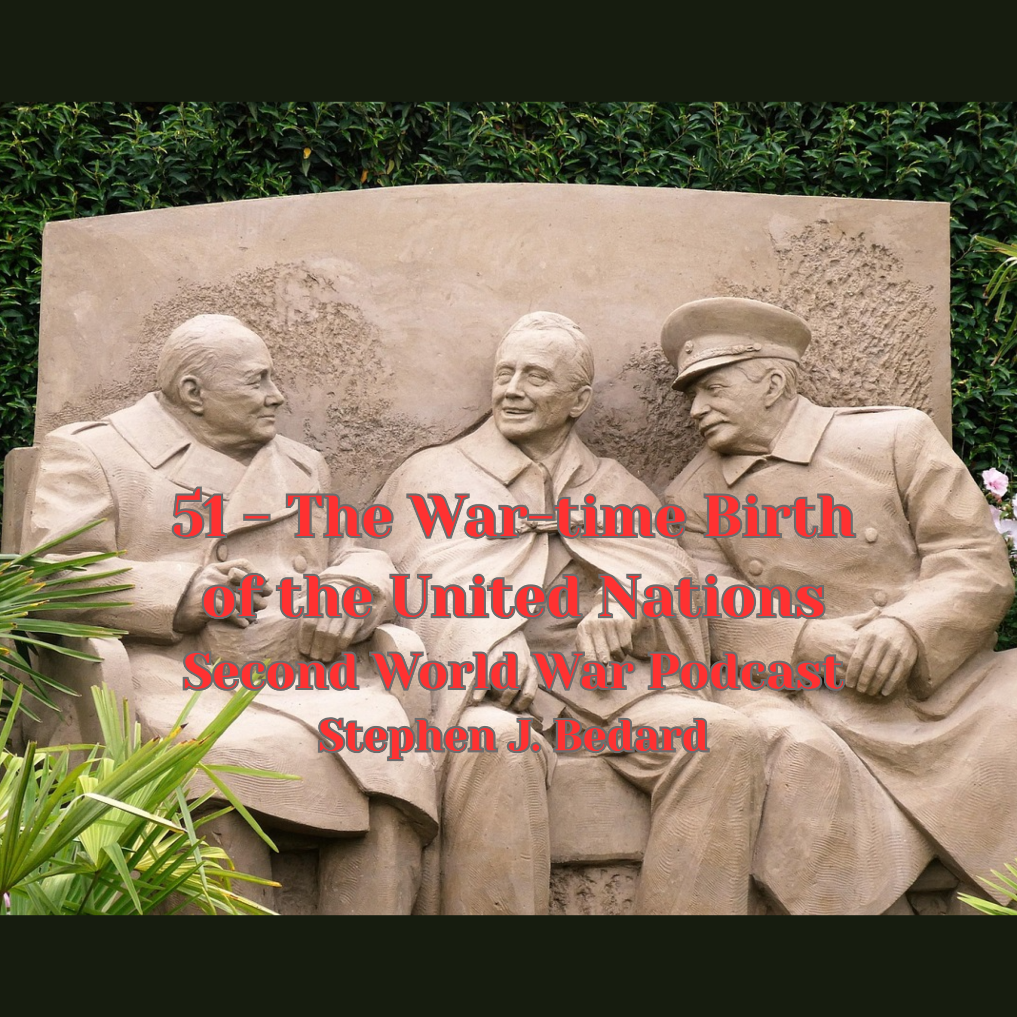 SWWP 51 - The War-time Birth of the United Nations - Stephen J Bedard